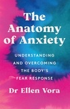 Ellen Vora - The Anatomy of Anxiety - Understanding and Overcoming the Body's Fear Response.