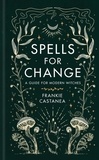 Frankie Castanea - Spells for Change - A Guide for Modern Witches.