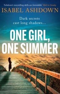 Isabel Ashdown - One Girl, One Summer - An emotional pageturner with dark secrets that will take your breath away.