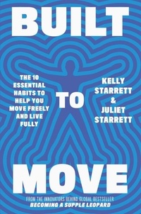 Juliet Starrett et Kelly Starrett - Built to Move - The 10 essential habits that will help you live a longer, healthier life.