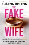 Sharon Bolton - The Fake Wife - An absolutely gripping psychological thriller with jaw-dropping twists from the author of THE SPLIT.