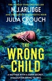 M. J. Arlidge et Julia Crouch - The Wrong Child - The jaw dropping and twisty new thriller about a mother with a shocking secret.