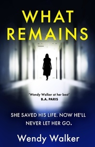Wendy Walker - What Remains - The absolutely unputdownable New York Times Editors' Choice.