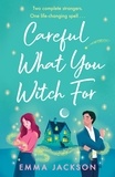 Emma Jackson - Careful What You Witch For - The cosy grumpy x sunshine witchy romcom.