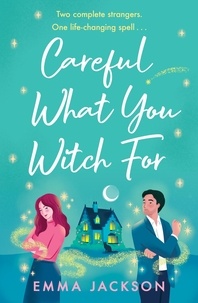 Emma Jackson - Careful What You Witch For - The cosy grumpy x sunshine witchy romcom.