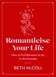 Beth McColl - Romanticise Your Life - How to find joy in the everyday.