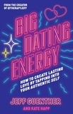 Jeff Guenther et Kate Happ - Big Dating Energy - How to Create Lasting Love by Tapping Into Your Authentic Self.
