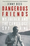 Jenny Rees - Dangerous Friends - My Father and the Cambridge Spy Ring.