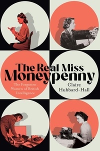 Claire Hubbard-Hall - The Real Miss Moneypenny - The Forgotten Women of British Intelligence.