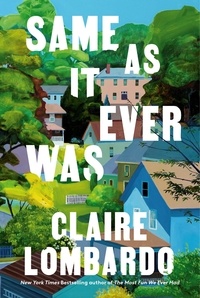 Claire Lombardo - Same As It Ever Was - The immersive and joyful new novel from the author of Reese’s Bookclub pick THE MOST FUN WE EVER HAD.