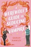 Sarah Hawley - A Werewolf's Guide to Seducing a Vampire - ‘Whimsically sexy, charmingly romantic, and magically hilarious.’ Ali Hazelwood.