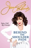 Joan Collins - Behind The Shoulder Pads - Tales I Tell My Friends - The captivating, candid and hilarious new memoir from the legendary actress and bestselling author.