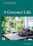 Jack Wallington - A Greener Life : Discover the Joy of Mindful and Sustainable Gardening /anglais.