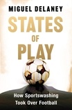 Miguel Delaney - States of Play - How Sportswashing Took Over Football.