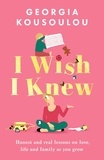 Georgia Kousoulou - I Wish I Knew - Lessons on love, life and family as you grow - the instant Sunday Times bestseller.