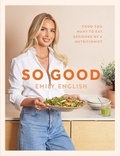 Emily English - So Good - The instant #1 Sunday Times bestseller: Food you want to eat, designed by a nutritionist.
