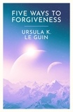 Ursula K. Le Guin - Five Ways to Forgiveness.