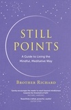 Brother Richard Hendrick - Still Points - A Guide to Living the Mindful, Meditative Way.