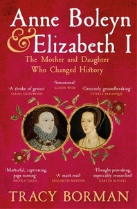 Tracy Borman - Anne Boleyn &amp; Elizabeth I - The Mother and Daughter Who Changed History.