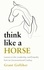 Grant Golliher - Think Like a Horse - Lessons in Life, Leadership and Empathy from an Unconventional Cowboy.