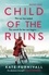Kate Furnivall - Child of the Ruins - a gripping, heart-breaking and unforgettable World War Two historical thriller.