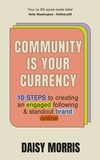 Daisy Morris - Community Is Your Currency - 10 Steps to Creating A Thriving Online Community &amp; Growing Your Business.