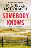 Michelle McDonagh - Somebody Knows - A gripping, addictive page-turner about dangerous secrets and the lengths people will go to keep them.