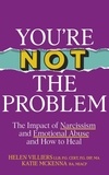 Katie McKenna et Helen Villiers - You’re Not the Problem - The Impact of Narcissism and Emotional Abuse and How to Heal.