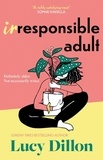 Lucy Dillon - Irresponsible Adult - warm and witty, this is the perfect novel for anyone who is growing up disgracefully!.