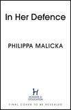 Philippa Malicka - In Her Defence - The jaw-dropping, page-turning courtroom drama that will have you hooked.