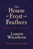 Lauren Wiesebron - The House of Frost and Feathers.