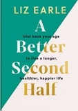 Liz Earle - A Better Second Half - Dial Back Your Age to Live a Longer, Healthier, Happier Life. The Number 1 Sunday Times bestseller 2024.