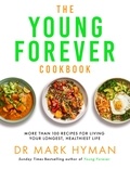 Mark Hyman - The Young Forever Cookbook - More than 100 Delicious Recipes for Living Your Longest, Healthiest Life.