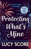Lucy Score - Protecting What’s Mine - the stunning small town love story from the author of Things We Never Got Over.