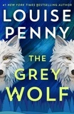 Louise Penny - The Grey Wolf - Chief Inspector Gamache faces a deadly case in this unforgettable and timely thriller.