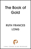 Ruth Frances Long - The Book of Gold - the sweeping first book in The Feral Gods trilogy.