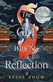Keshe Chow - The Girl With No Reflection - The highly anticipated dark and romantic fantasy debut.