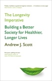 Andrew J. Scott - The Longevity Imperative - Building a Better Society for Healthier, Longer Lives.