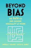 Andrea S. Kramer et Alton B. Harris - Beyond Bias - How to Fix the System, Not the Symptoms, of Gender Inequality at Work.
