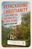 Andrew Atherstone - Repackaging Christianity - Alpha and the building of a global brand.