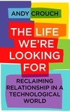 Andy Crouch - The Life We're Looking For - Reclaiming Relationship in a Technological World.