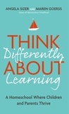 Maren Goerss et Angela Sizer - Think Differently About Learning - A Homeschool Where Children and Parents Thrive.