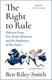 Ben Riley-Smith - The Right to Rule - Thirteen Years, Five Prime Ministers and the Implosion of the Tories.