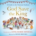 Rosie Brooks et Anne-Marie Minhall - God Save the King - A Guide to the National Anthem.