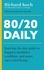 Richard Koch - 80/20 Daily - Your Day-by-Day Guide to Happier, Healthier, Wealthier, and More Successful Living Using the 8020 Principle.