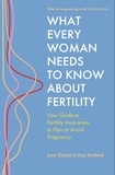 Jane Knight et Toni Belfield - What Every Woman Needs to Know About Fertility - Your Guide to Fertility Awareness to Plan or Avoid Pregnancy.
