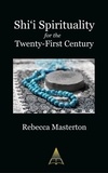  Rebecca Masterton - Shi'i Spirituality for the Twenty-First Century.