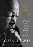 John Lewis - Across That Bridge - Life Lessons and a Vision for Change.