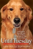 Luis Carlos Montalvan - Until Tuesday - A Wounded Warrior and the Golden Retriever Who Saved Him.