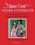 Jere and Emilee Gettle et Adeena Sussman - The Baker Creek Vegan Cookbook - Traditional Ways to Cook, Preserve, and Eat the Harvest.